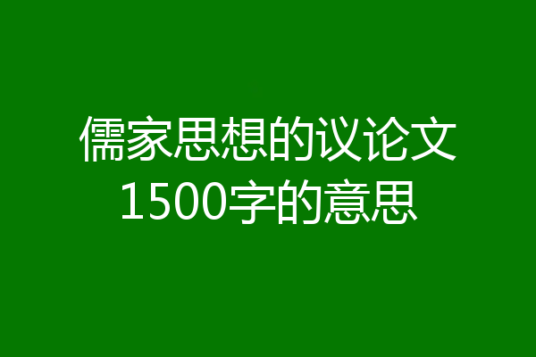 儒家思想的议论文1500字的意思