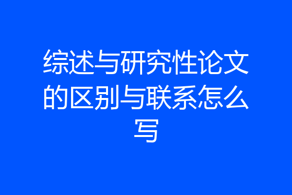 综述与研究性论文的区别与联系怎么写