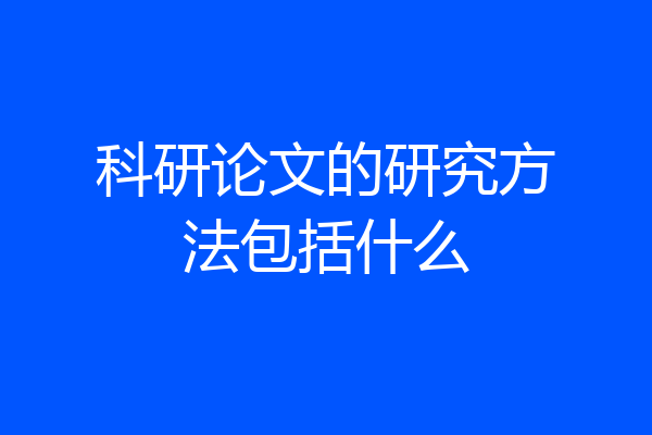 科研论文的研究方法包括什么