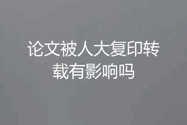 论文被人大复印转载有影响吗