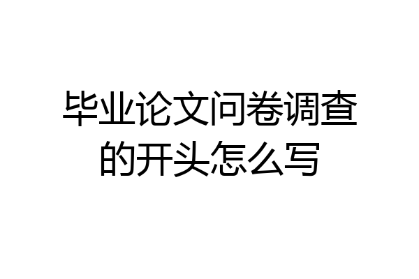 毕业论文问卷调查的开头怎么写