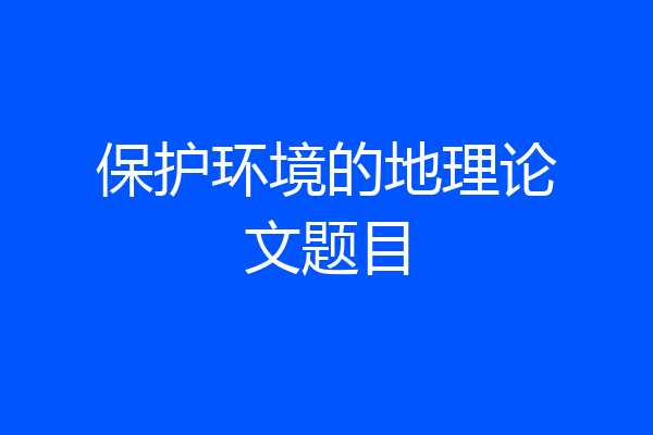 保护环境的地理论文题目
