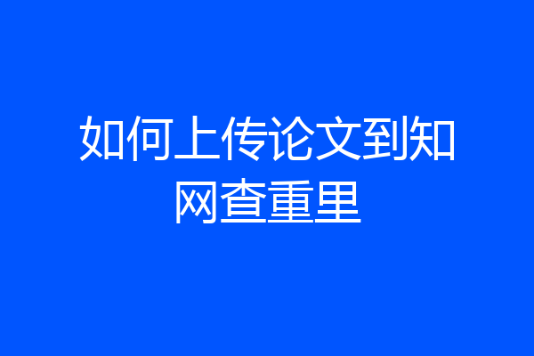 如何上传论文到知网查重里