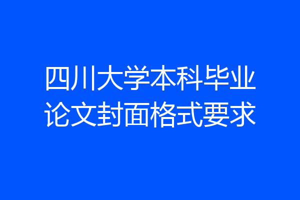 四川大学本科毕业论文封面格式要求