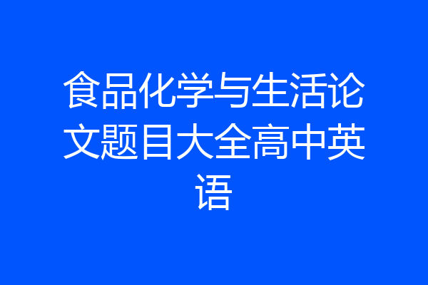 食品化学与生活论文题目大全高中英语