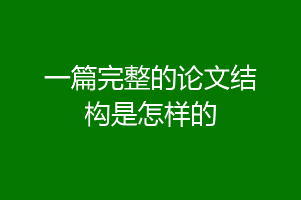 一篇完整的论文结构是怎样的
