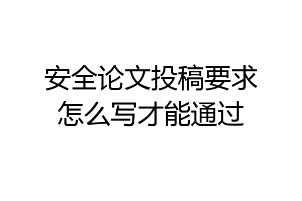 安全论文投稿要求怎么写才能通过