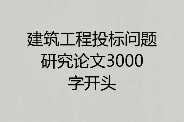 建筑工程投标问题研究论文3000字开头