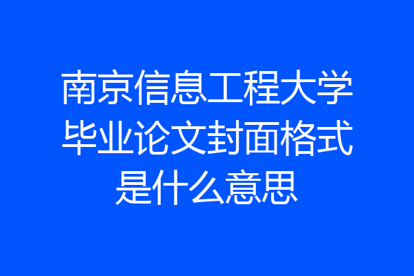 南京信息工程大学毕业论文封面格式是什么意思