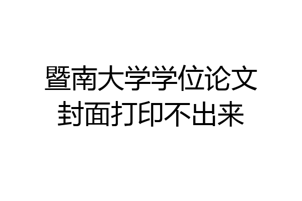 暨南大学学位论文封面打印不出来