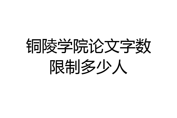 铜陵学院论文字数限制多少人