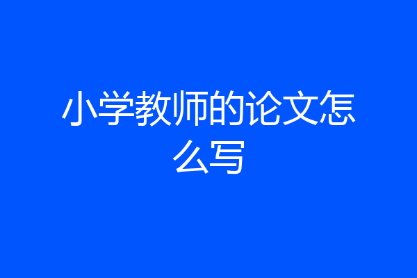 小学教师的论文怎么写