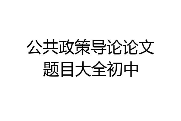 公共政策导论论文题目大全初中
