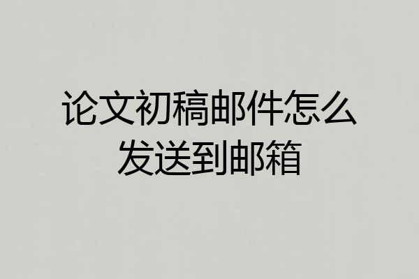 论文初稿邮件怎么发送到邮箱