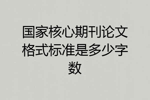 国家核心期刊论文格式标准是多少字数