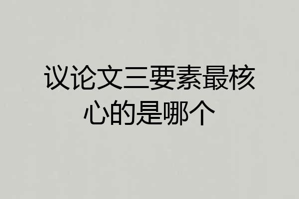 议论文三要素最核心的是哪个