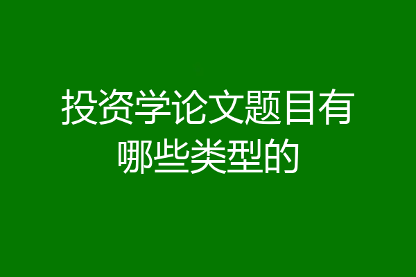 投资学论文题目有哪些类型的