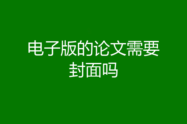 电子版的论文需要封面吗