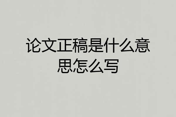 论文正稿是什么意思怎么写