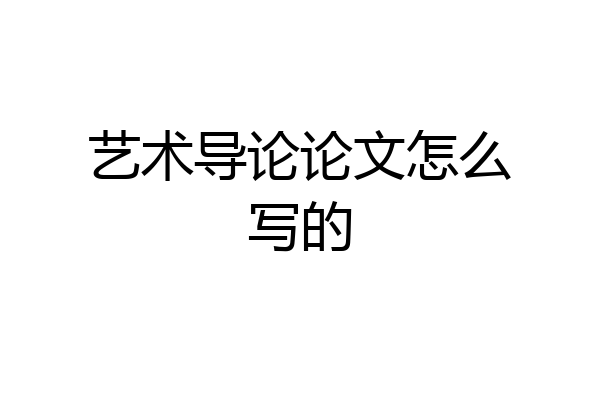 艺术导论论文怎么写的