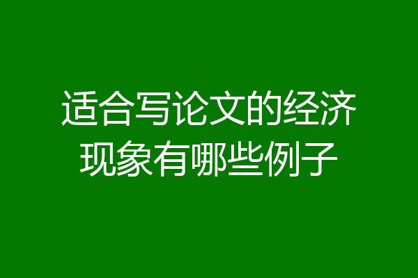 适合写论文的经济现象有哪些例子