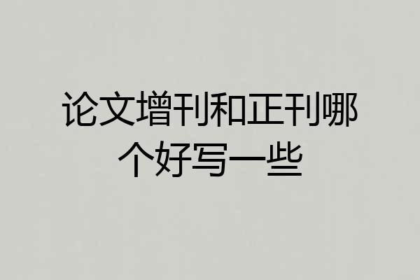 论文增刊和正刊哪个好写一些