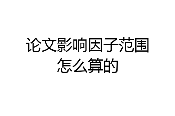 论文影响因子范围怎么算的
