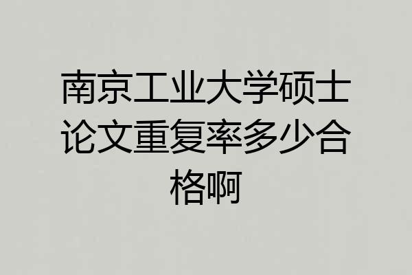 南京工业大学硕士论文重复率多少合格啊