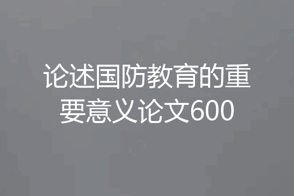 论述国防教育的重要意义论文600