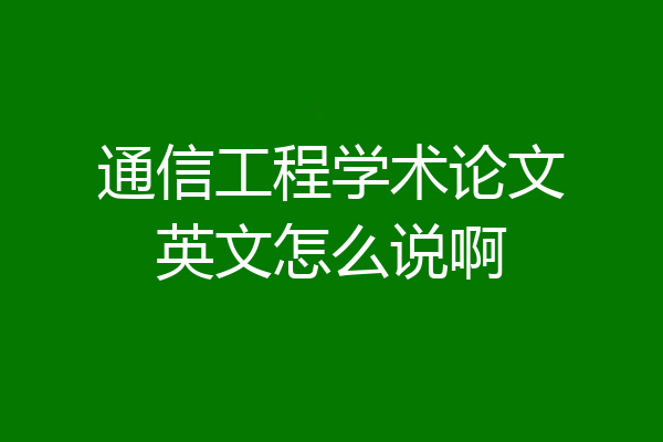 通信工程学术论文英文怎么说啊