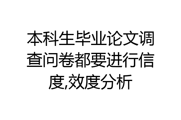 本科生毕业论文调查问卷都要进行信度,效度分析