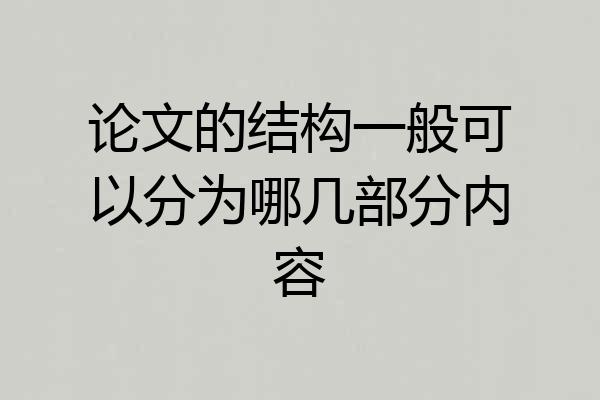 论文的结构一般可以分为哪几部分内容