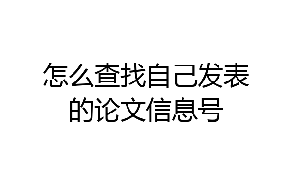 怎么查找自己发表的论文信息号