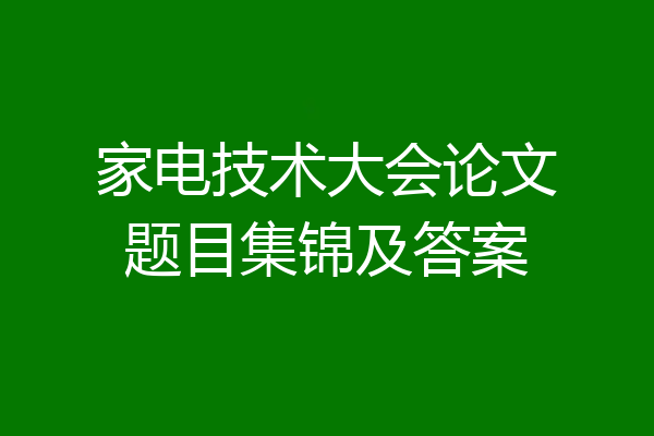 家电技术大会论文题目集锦及答案