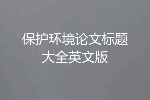 保护环境论文标题大全英文版