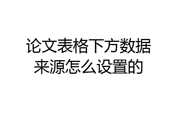 论文表格下方数据来源怎么设置的