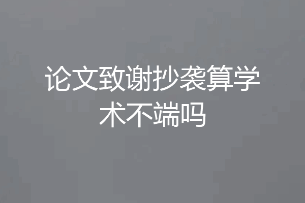论文致谢抄袭算学术不端吗