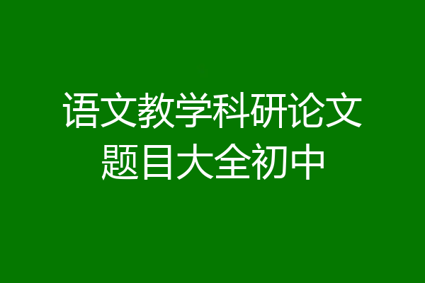语文教学科研论文题目大全初中