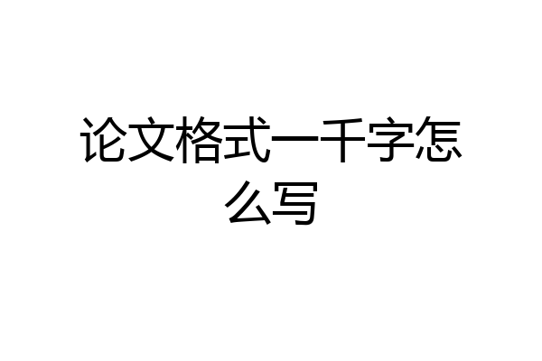 论文格式一千字怎么写