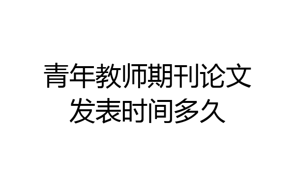 青年教师期刊论文发表时间多久
