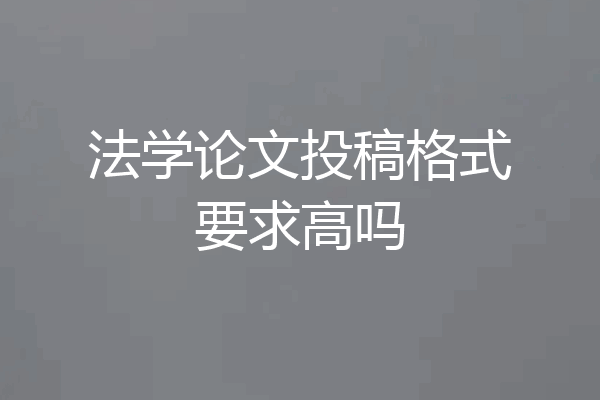 法学论文投稿格式要求高吗