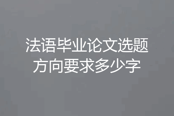 法语毕业论文选题方向要求多少字