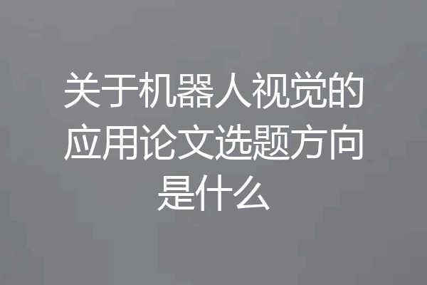 关于机器人视觉的应用论文选题方向是什么