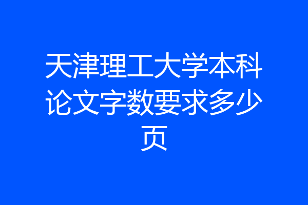 天津理工大学本科论文字数要求多少页