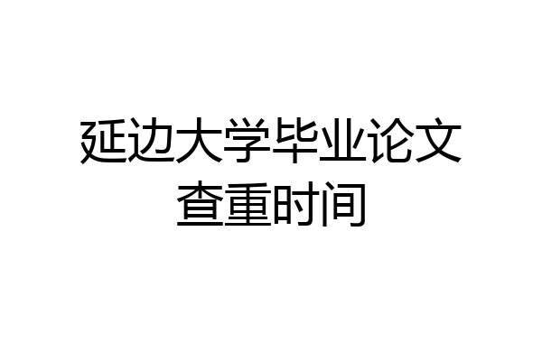 延边大学毕业论文查重时间