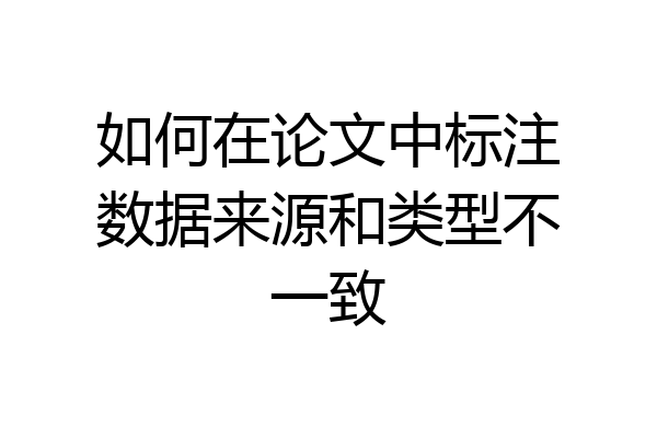 如何在论文中标注数据来源和类型不一致