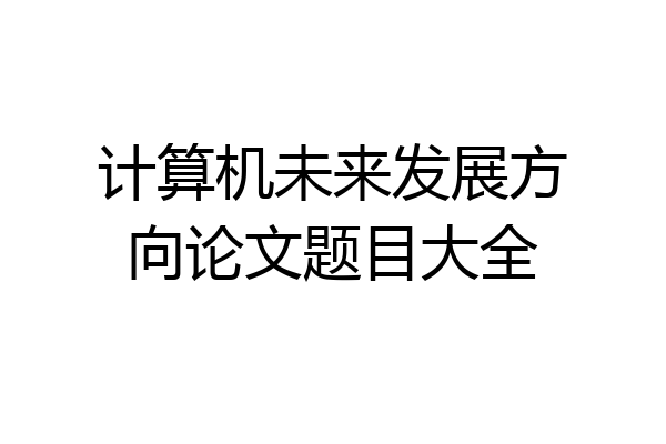 计算机未来发展方向论文题目大全