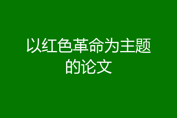 以红色革命为主题的论文