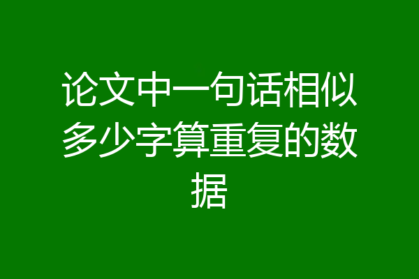 论文中一句话相似多少字算重复的数据