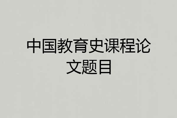 中国教育史课程论文题目